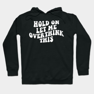 Hold On Let Me Overthink This Hoodie